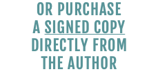 OR PURCHASE A SIGNED COPY DIRECTLY FROM THE AUTHOR